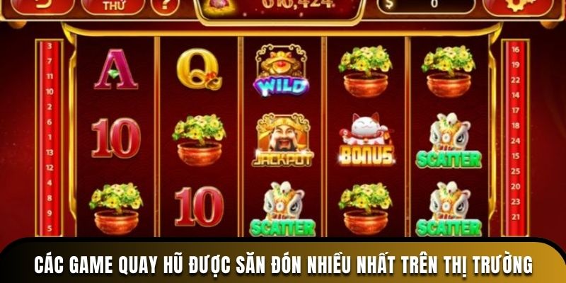 Các game quay hũ được săn đón nhiều nhất trên thị trường