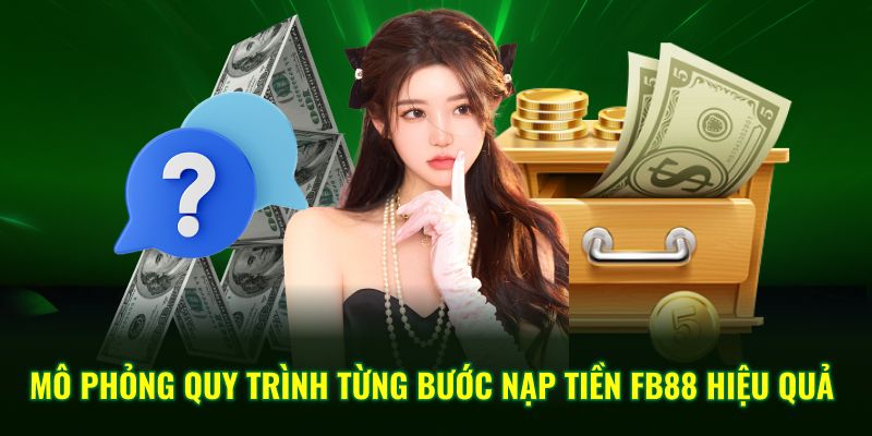 Mô phỏng quy trình từng bước nạp tiền FB88 hiệu quả